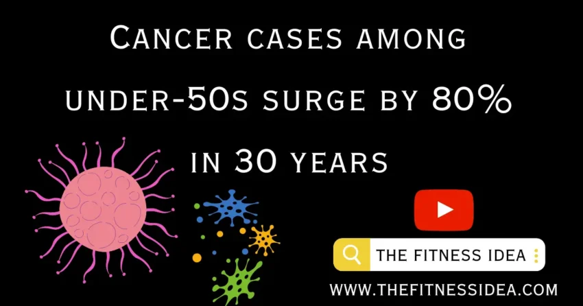 Cancer cases among under-50s surge by 80% in 30 years