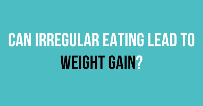 Can irregular eating lead to weight gain
