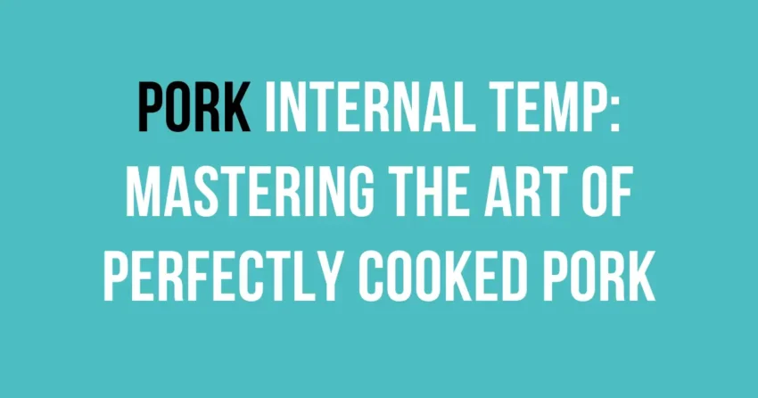 Pork Internal Temp: Mastering the Art of Perfectly Cooked Pork